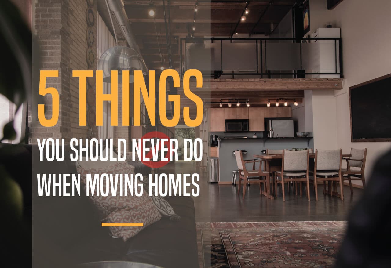 5 Things You Should Never Do When Moving Homes