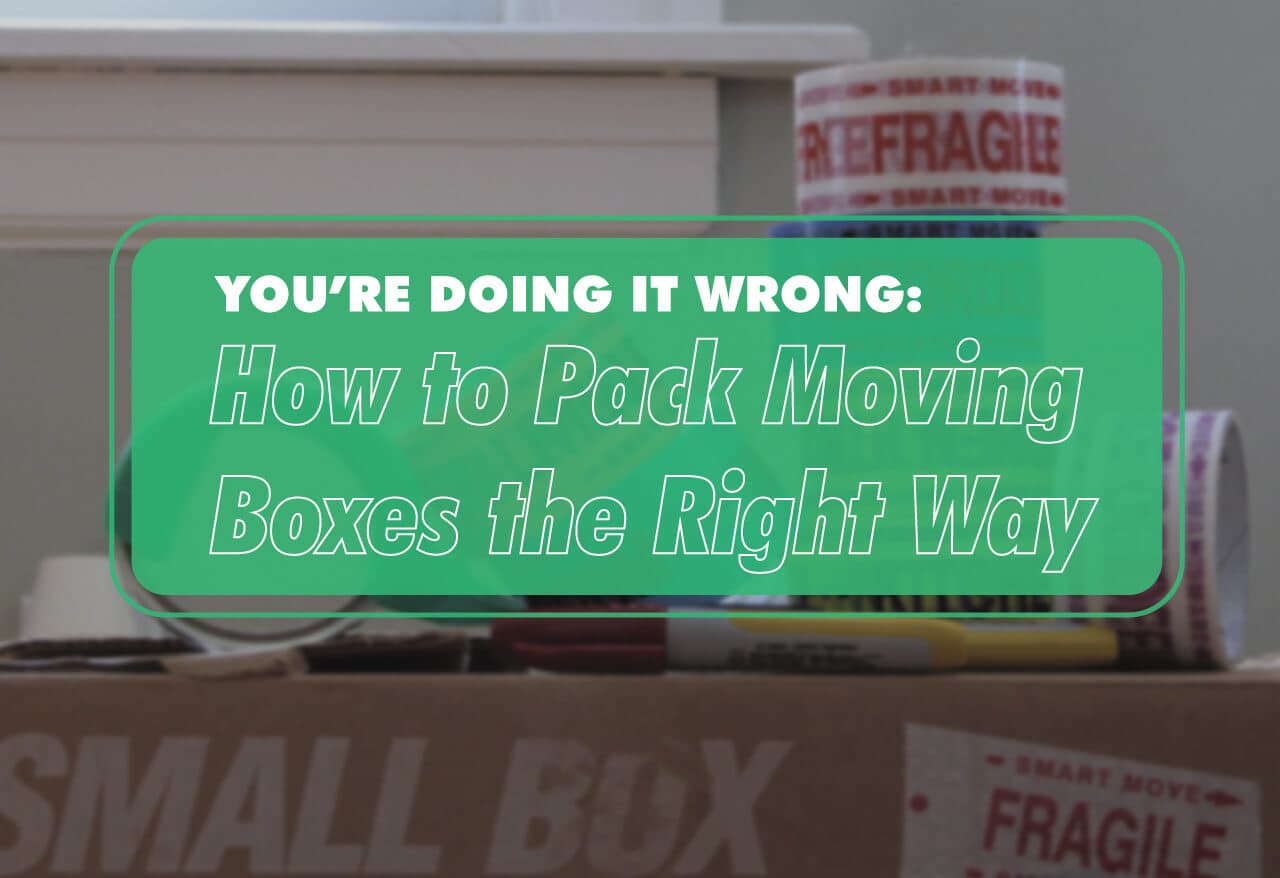 You&#039;re Doing it Wrong: How to Pack Moving Boxes the Right Way